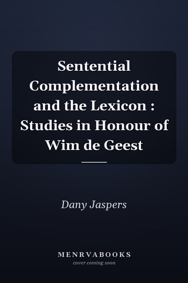 Sentential Complementation and the Lexicon : Studies in Honour of Wim de Geest