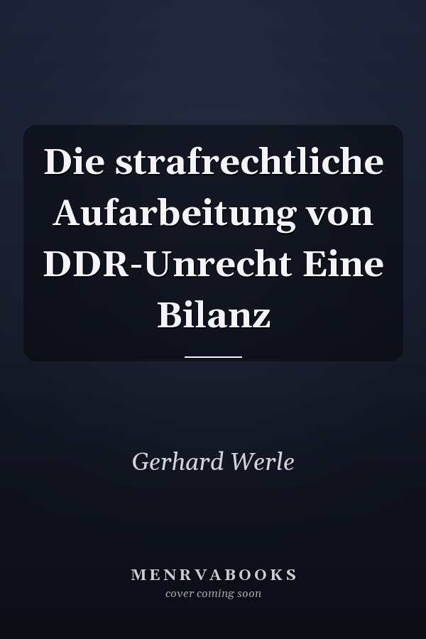 Die strafrechtliche Aufarbeitung von DDR-Unrecht Eine Bilanz
