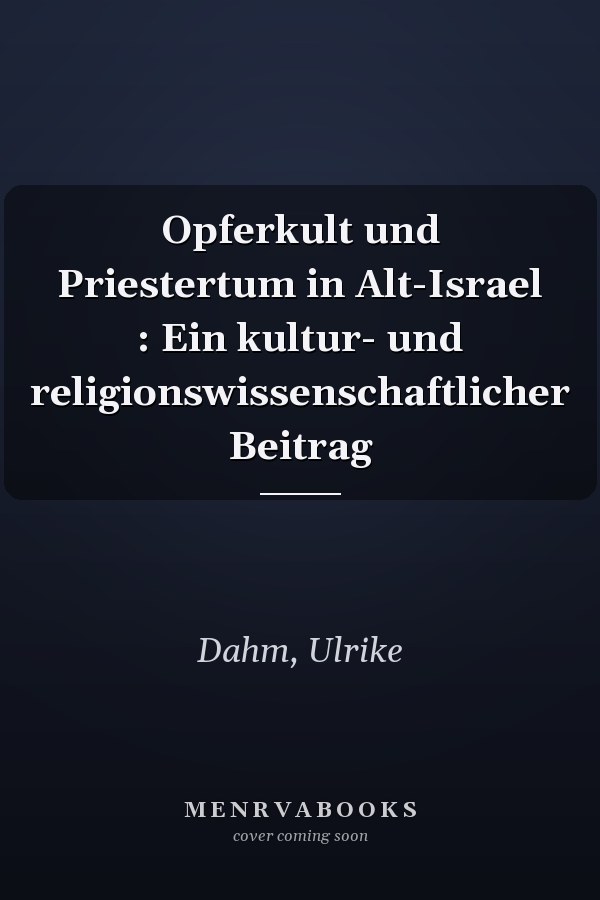 Opferkult und Priestertum in Alt-Israel : Ein kultur- und religionswissenschaftlicher Beitrag