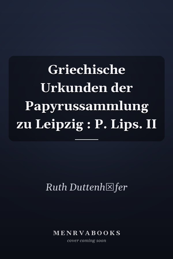 Griechische Urkunden der Papyrussammlung zu Leipzig : P. Lips. II