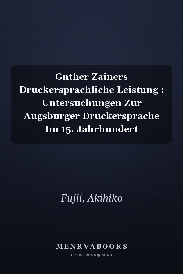 Gnther Zainers Druckersprachliche Leistung : Untersuchungen Zur Augsburger Druckersprache Im 15. Jahrhundert