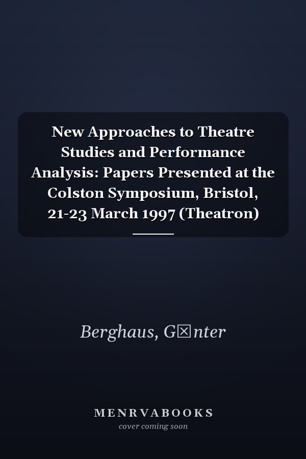 New Approaches to Theatre Studies and Performance Analysis: Papers Presented at the Colston Symposium, Bristol, 21-23 March 1997 (Theatron)