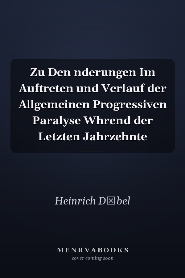 Zu Den nderungen Im Auftreten und Verlauf der Allgemeinen Progressiven Paralyse Whrend der Letzten Jahrzehnte