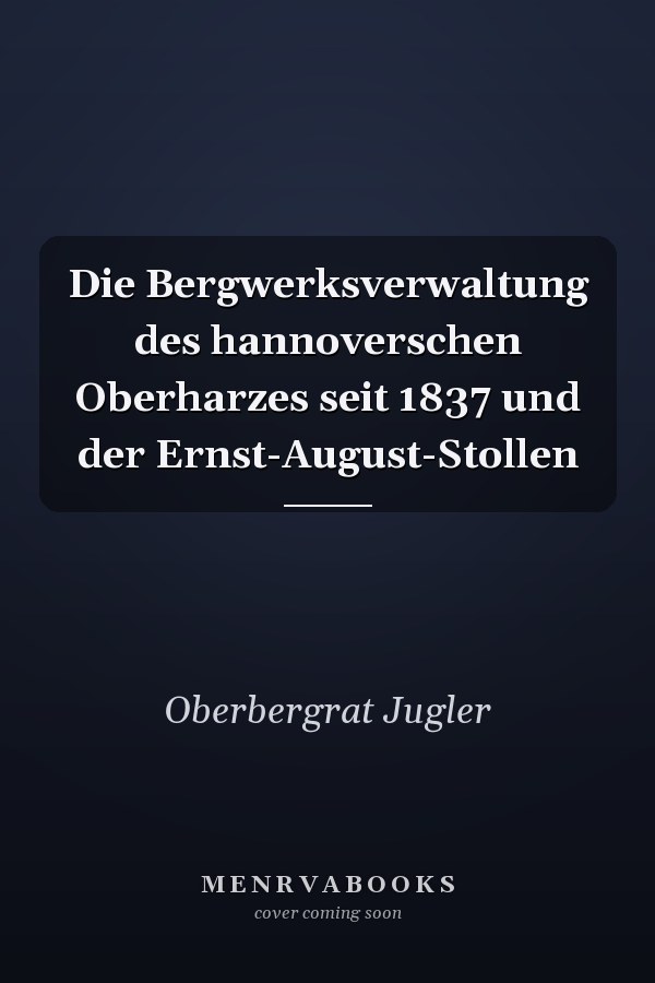 Die Bergwerksverwaltung des hannoverschen Oberharzes seit 1837 und der Ernst-August-Stollen