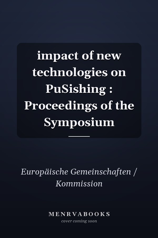 impact of new technologies on PuSishing : Proceedings of the Symposium