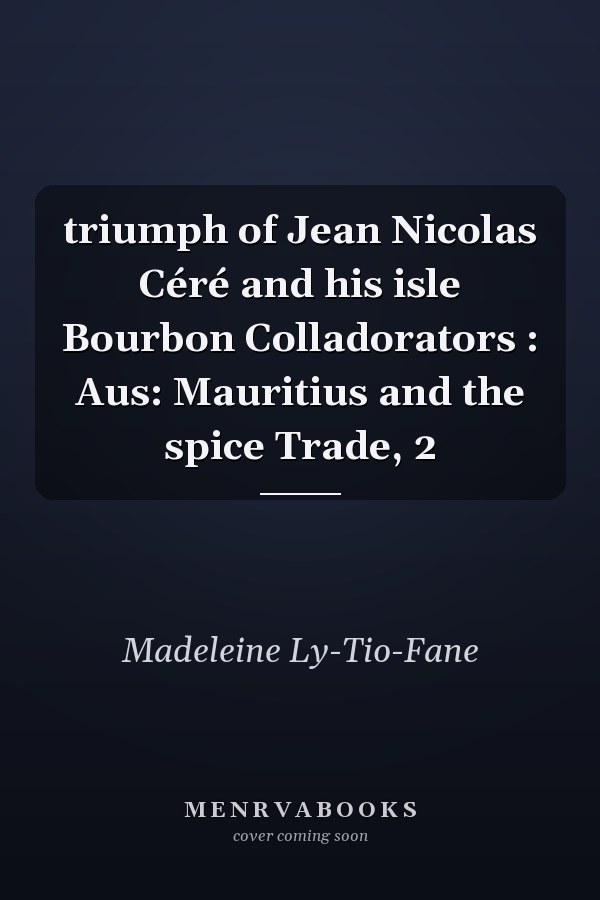 triumph of Jean Nicolas Céré and his isle Bourbon Colladorators : Aus: Mauritius and the spice Trade, 2