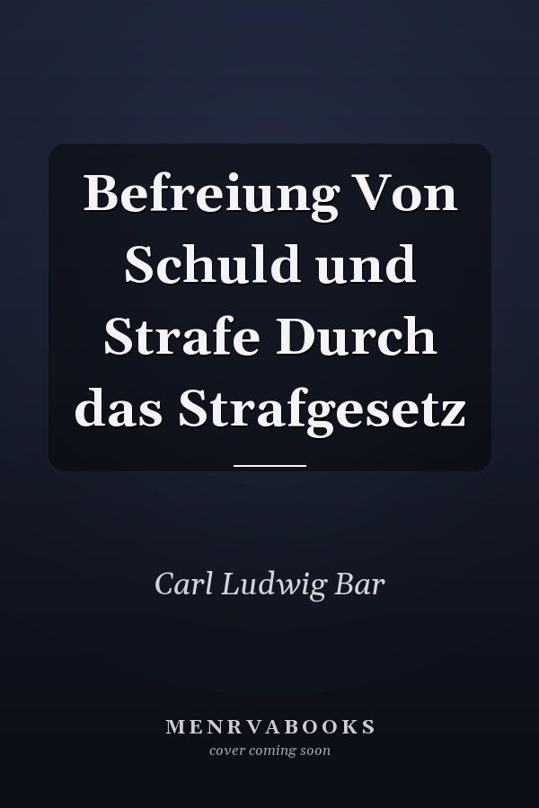 Befreiung Von Schuld und Strafe Durch das Strafgesetz