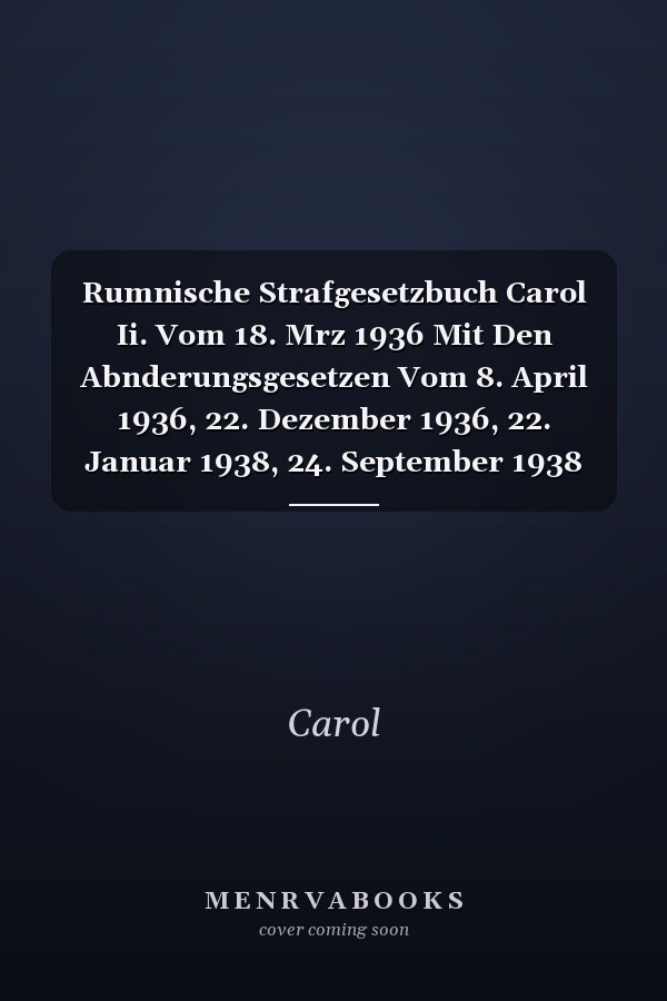 Rumnische  Strafgesetzbuch Carol Ii. Vom 18. Mrz 1936 Mit Den Abnderungsgesetzen Vom 8. April 1936, 22. Dezember 1936, 22. Januar 1938, 24. September 1938 und 7. Oktober 1939