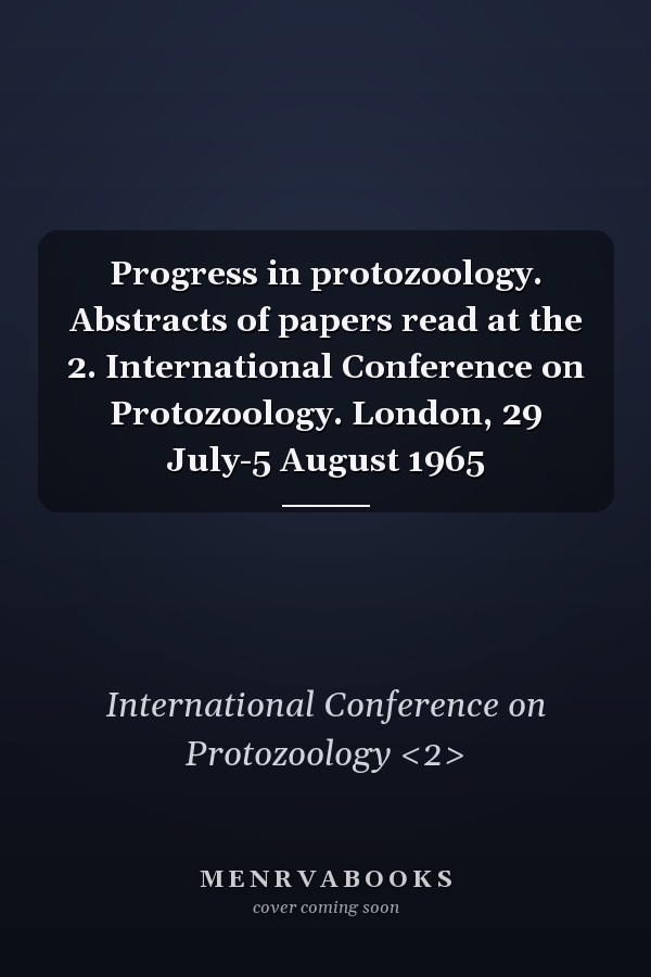 Progress in protozoology. Abstracts of papers read at the 2. International Conference on Protozoology. London, 29 July-5 August 1965