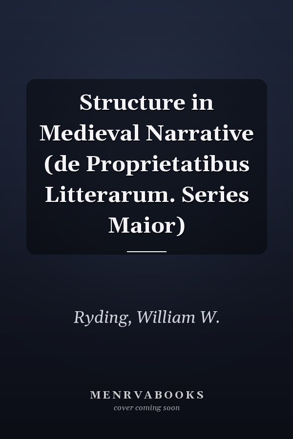 Structure in Medieval Narrative (de Proprietatibus Litterarum. Series Maior)