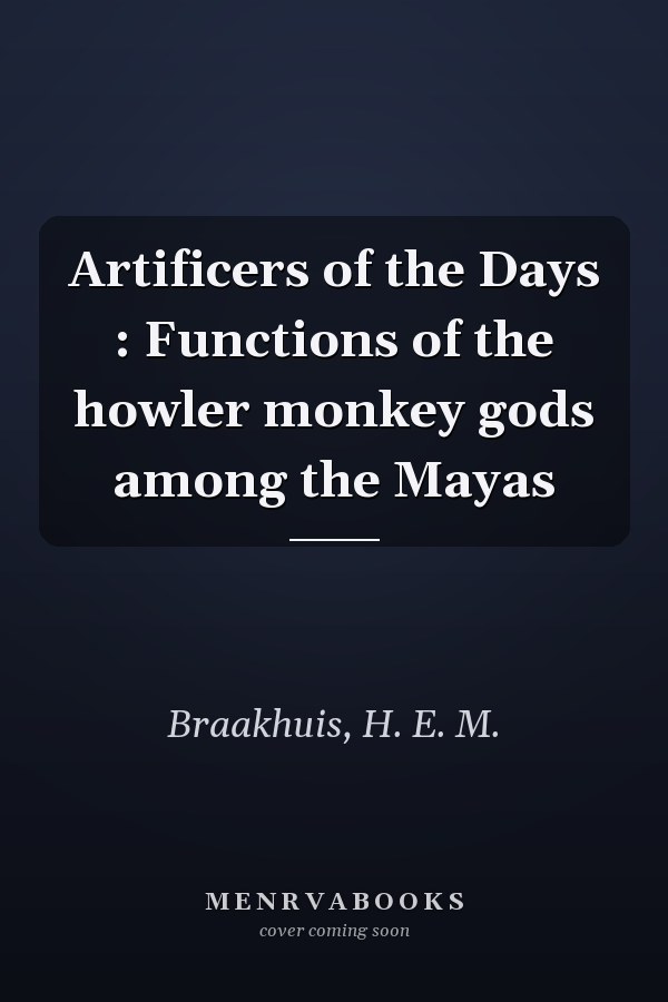 Artificers of the Days : Functions of the howler monkey gods among the Mayas