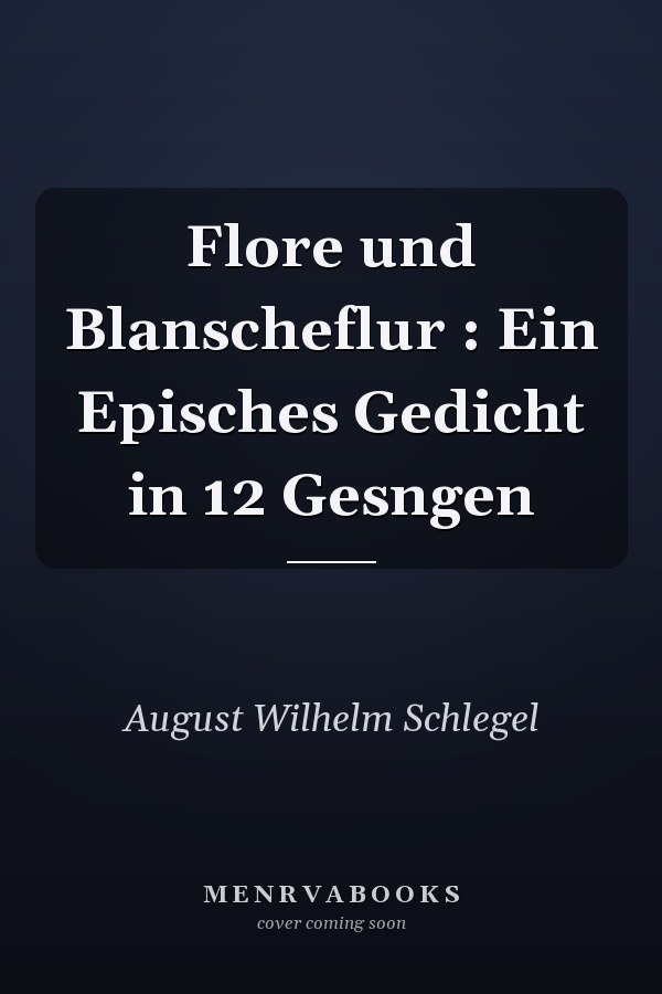 Flore und Blanscheflur : Ein Episches Gedicht in 12 Gesngen