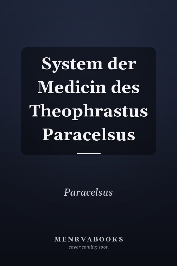 System der Medicin des Theophrastus Paracelsus