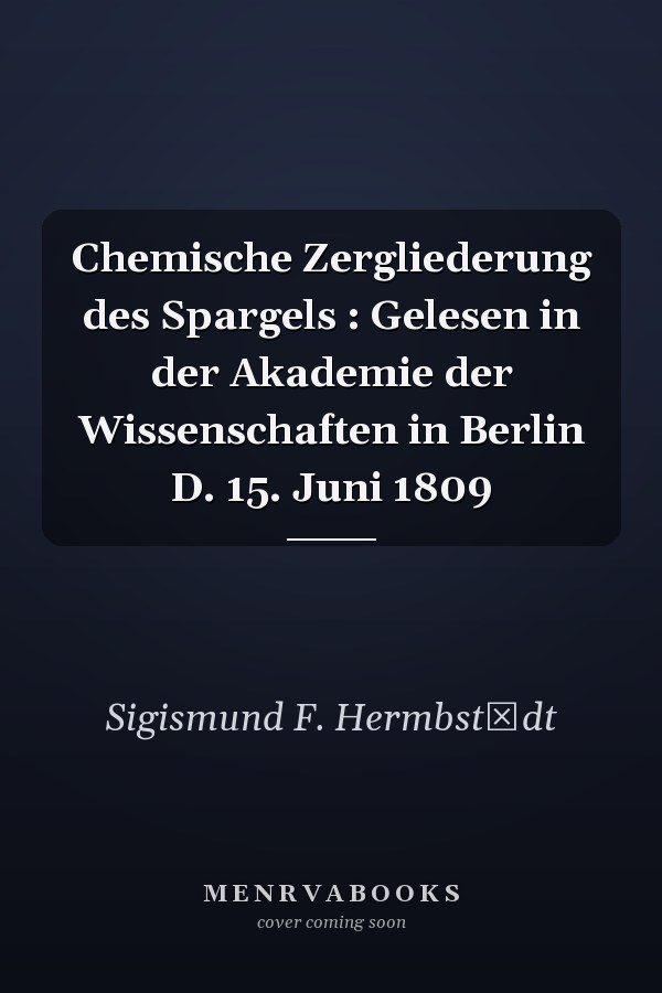 Chemische Zergliederung des Spargels : Gelesen in der Akademie der Wissenschaften in Berlin D. 15. Juni 1809