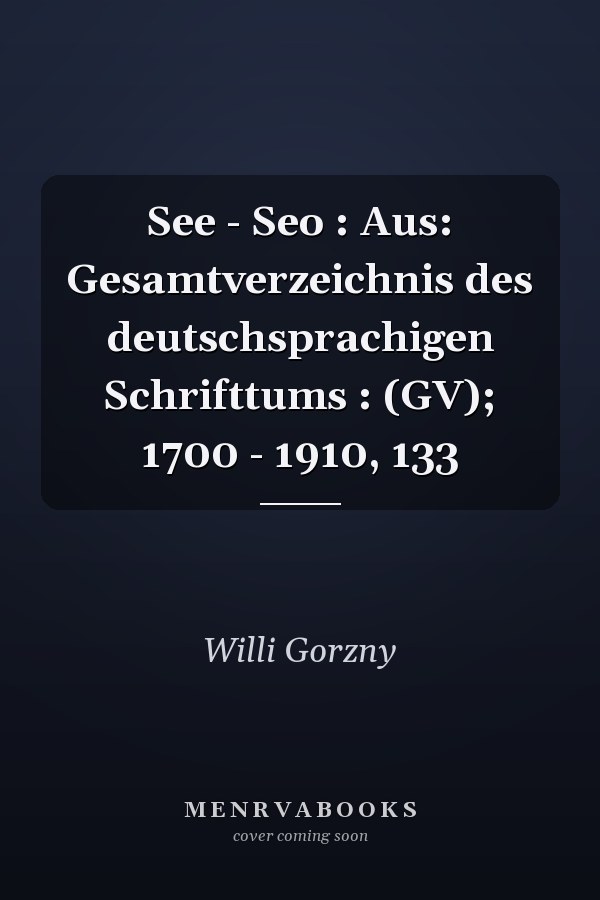 See - Seo : Aus: Gesamtverzeichnis des deutschsprachigen Schrifttums : (GV); 1700 - 1910, 133
