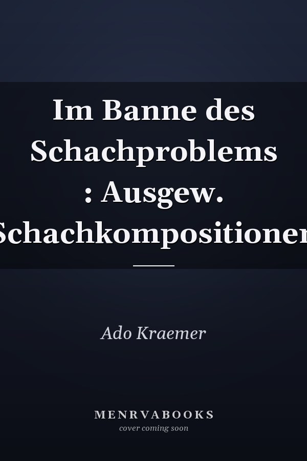 Im Banne des Schachproblems : Ausgew. Schachkompositionen