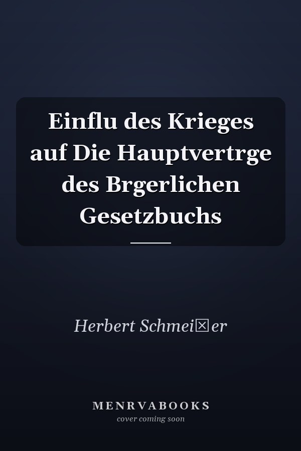 Einflu des Krieges auf Die Hauptvertrge des Brgerlichen Gesetzbuchs