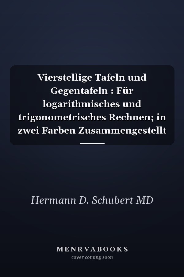 Vierstellige Tafeln und Gegentafeln : Für logarithmisches und trigonometrisches Rechnen; in zwei Farben Zusammengestellt