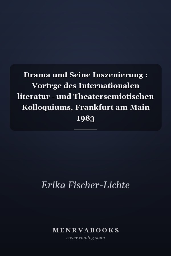 Drama und Seine Inszenierung : Vortrge des Internationalen literatur - und Theatersemiotischen Kolloquiums, Frankfurt am Main 1983