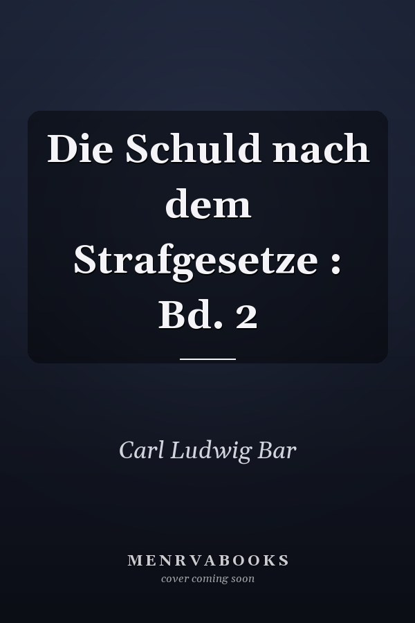 Die Schuld nach dem Strafgesetze : Bd. 2