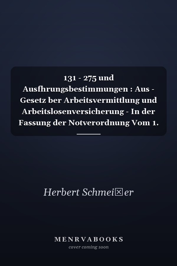  131 - 275 und Ausfhrungsbestimmungen : Aus - Gesetz ber Arbeitsvermittlung und Arbeitslosenversicherung - In der Fassung der Notverordnung Vom 1. Dezember 1930, Bd. 2