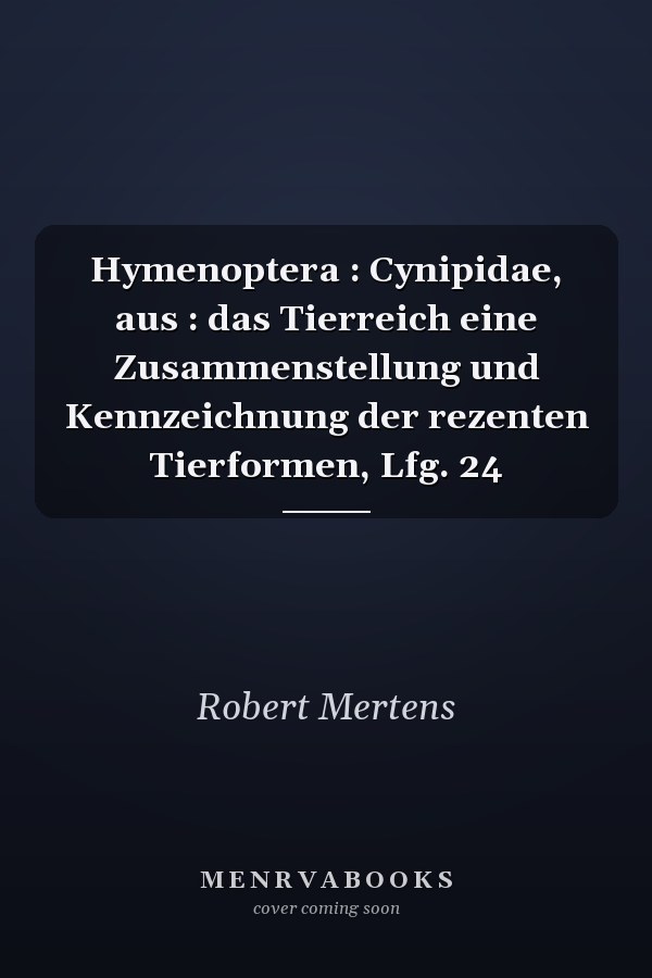 Hymenoptera : Cynipidae, aus : das Tierreich eine Zusammenstellung und Kennzeichnung der rezenten Tierformen, Lfg. 24