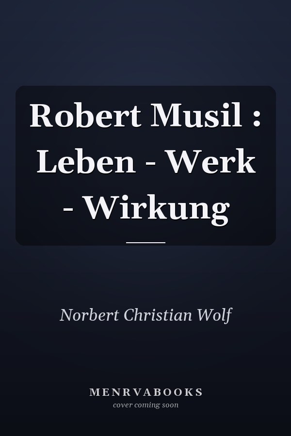 Robert Musil : Leben - Werk - Wirkung