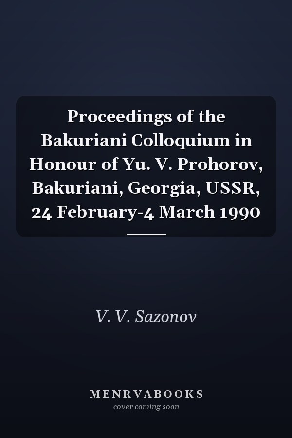 Proceedings of the Bakuriani Colloquium in Honour of Yu. V. Prohorov, Bakuriani, Georgia, USSR, 24 February-4 March 1990