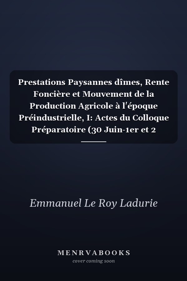 Prestations Paysannes dîmes, Rente Foncière et Mouvement de la Production Agricole à l'époque Préindustrielle, I: Actes du Colloque Préparatoire (30 Juin-1er et 2 Juillet 1977) Au VIIe Congrès International d'Histoire économique Section À 3. Édimbourg