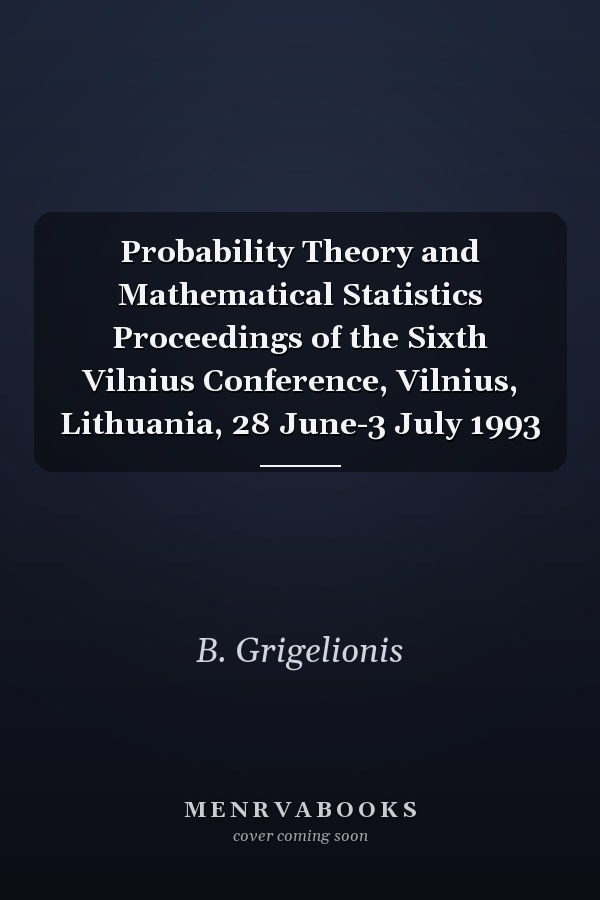 Probability Theory and Mathematical Statistics Proceedings of the Sixth Vilnius Conference, Vilnius, Lithuania, 28 June-3 July 1993