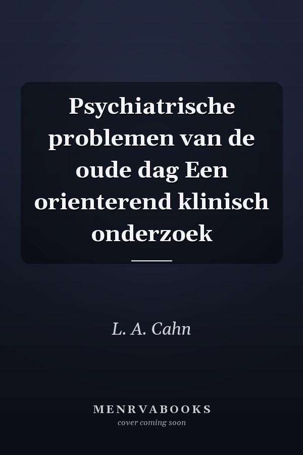Psychiatrische problemen van de oude dag Een orienterend klinisch onderzoek