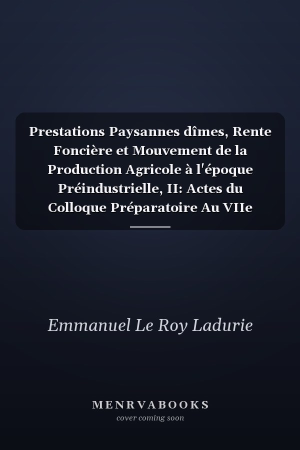 Prestations Paysannes dîmes, Rente Foncière et Mouvement de la Production Agricole à l'époque Préindustrielle, II: Actes du Colloque Préparatoire  Au VIIe Congrès International d'Histoire économique Section À 3. Édimbourg