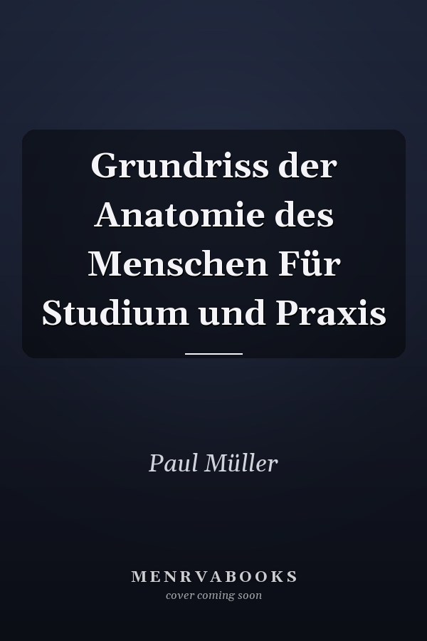 Grundriss der Anatomie des Menschen Für Studium und Praxis