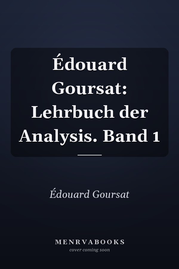 Édouard Goursat: Lehrbuch der Analysis. Band 1