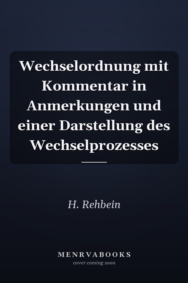 Wechselordnung mit Kommentar in Anmerkungen und einer Darstellung des Wechselprozesses