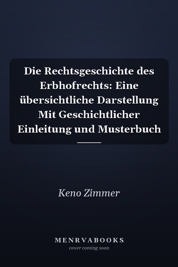 Die Rechtsgeschichte des Erbhofrechts: Eine übersichtliche Darstellung Mit Geschichtlicher Einleitung und Musterbuch