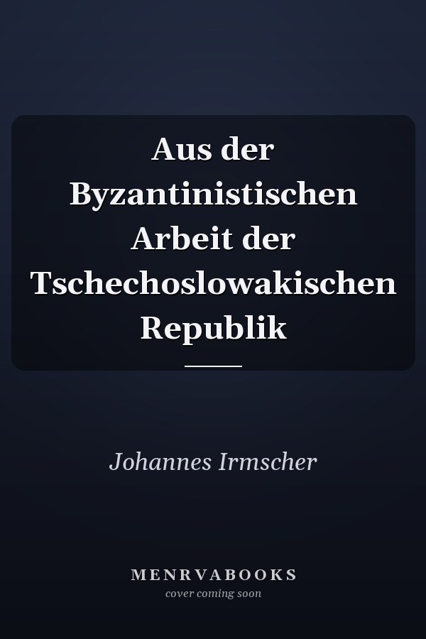 Aus der Byzantinistischen Arbeit der Tschechoslowakischen Republik