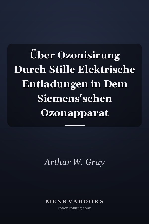 Über Ozonisirung Durch Stille Elektrische Entladungen in Dem Siemens'schen Ozonapparat