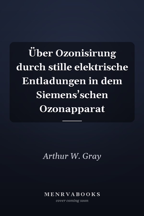 Über Ozonisirung durch stille elektrische Entladungen in dem Siemens’schen Ozonapparat