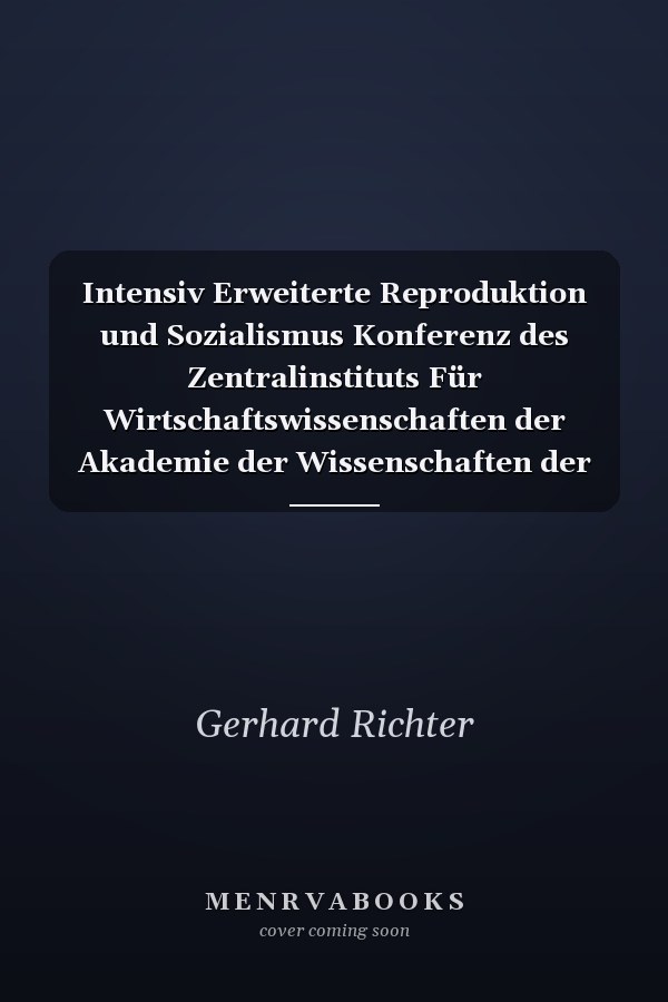 Intensiv Erweiterte Reproduktion und Sozialismus Konferenz des Zentralinstituts Für Wirtschaftswissenschaften der Akademie der Wissenschaften der DDR Anläßlich Seines 20jährigen Bestehens und des 25. Jahrestages der Gründung der DDR