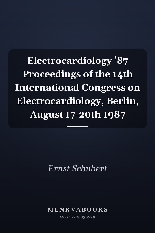 Electrocardiology '87 Proceedings of the 14th International Congress on Electrocardiology, Berlin, August 17-20th 1987