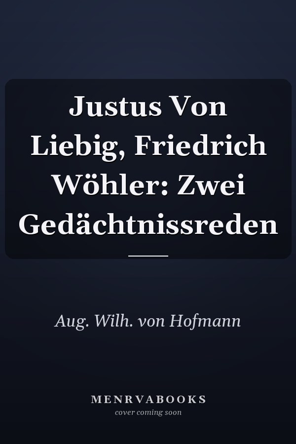 Justus Von Liebig, Friedrich Wöhler: Zwei Gedächtnissreden