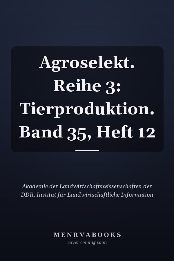 Agroselekt. Reihe 3: Tierproduktion. Band 35, Heft 12
