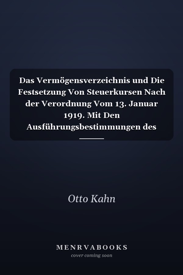 Das Vermögensverzeichnis und Die Festsetzung Von Steuerkursen Nach der Verordnung Vom 13. Januar 1919. Mit Den Ausführungsbestimmungen des Reichsministers der Finanzen und Kommentiertem Formblatt des Vermögensverzeichnisses