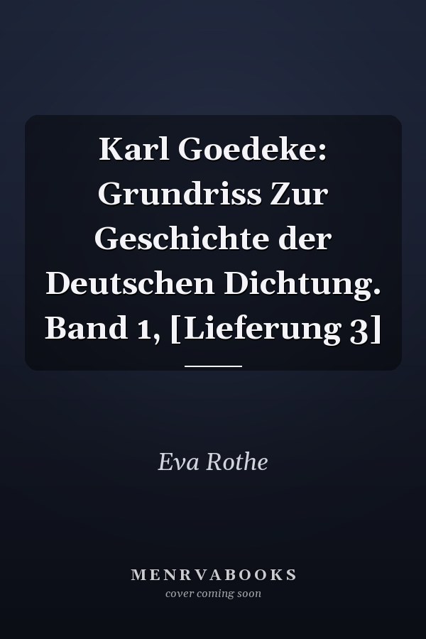 Karl Goedeke: Grundriss Zur Geschichte der Deutschen Dichtung. Band 1, [Lieferung 3]