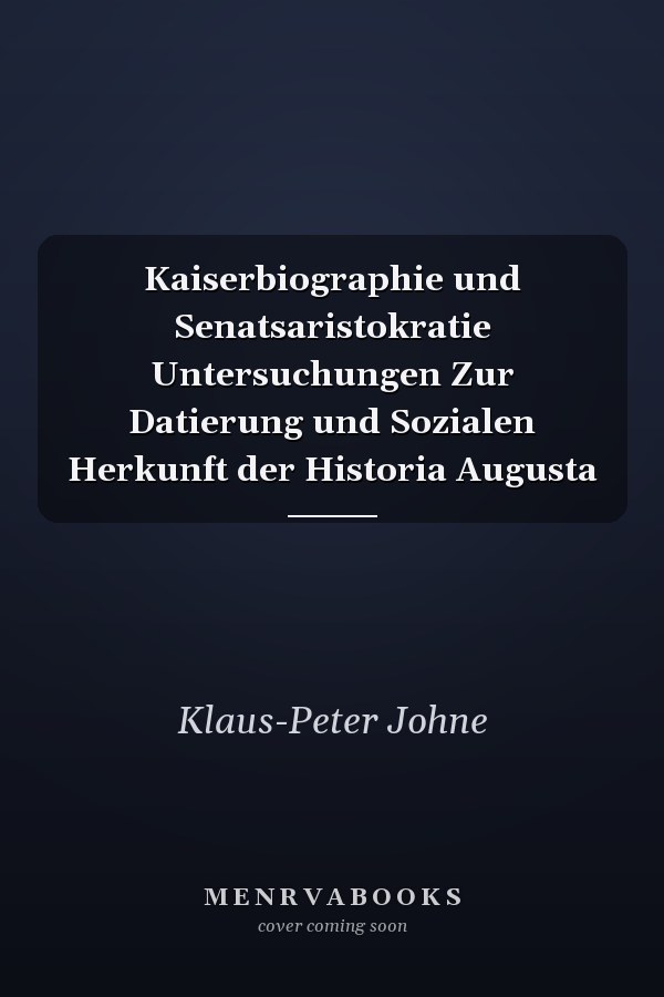 Kaiserbiographie und Senatsaristokratie Untersuchungen Zur Datierung und Sozialen Herkunft der Historia Augusta