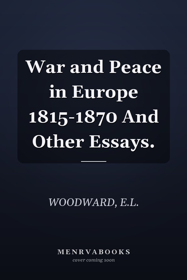 War and Peace in Europe 1815-1870 And Other Essays.
