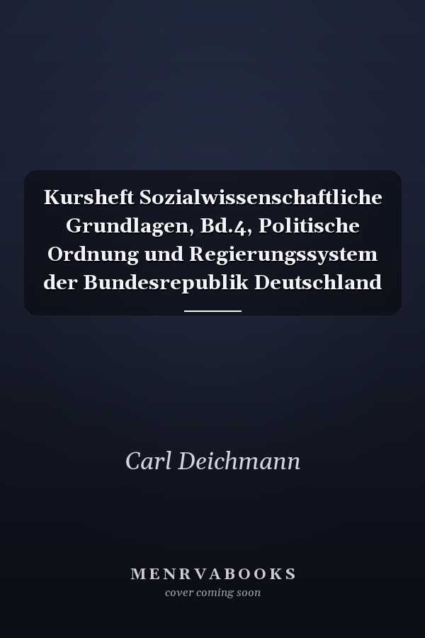 Kursheft Sozialwissenschaftliche Grundlagen, Bd.4, Politische Ordnung und Regierungssystem der Bundesrepublik Deutschland