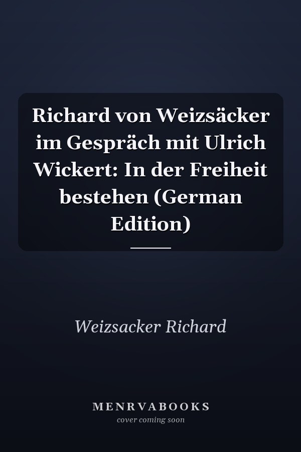 Richard von Weizsäcker im Gespräch mit Ulrich Wickert: In der Freiheit bestehen (German Edition)