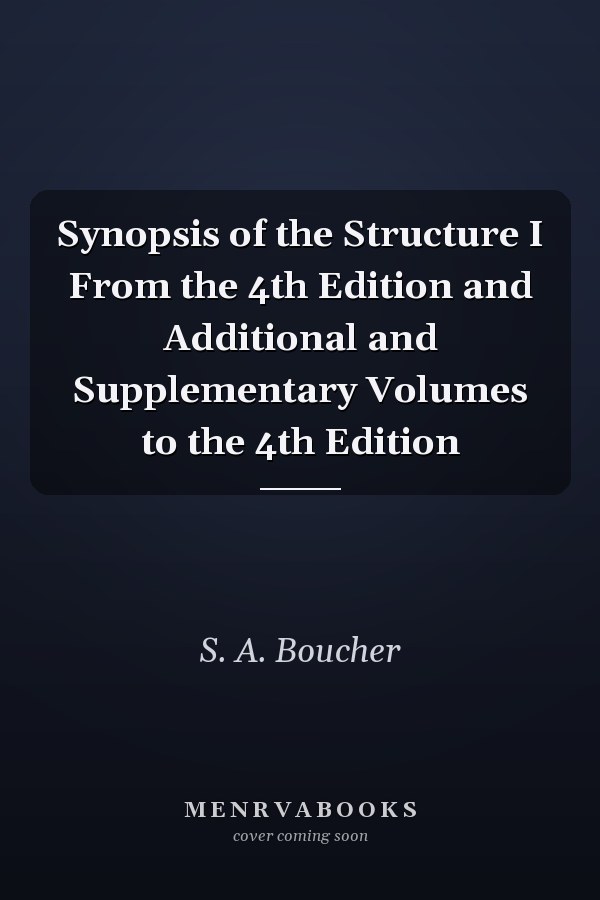 Synopsis of the Structure I From the 4th Edition and Additional and Supplementary Volumes to the 4th Edition